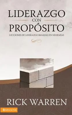 Liderazgo Con Propsito : Lecciones de Liderazgo Basadas En Nehemas - Liderazgo Con Propsito: Lecciones de Liderazgo Basadas En Nehemas