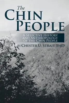 Le peuple Chin : Une histoire sélective et une anthropologie du peuple Chin - The Chin People: A Selective History and Anthropology of the Chin People