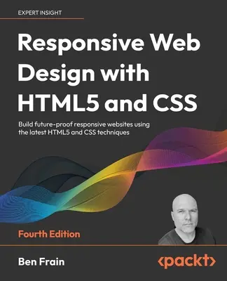 Responsive Web Design with HTML5 and CSS - Fourth Edition (Conception Web Réactive avec HTML5 et CSS - Quatrième édition) : Construire des sites web réactifs à l'épreuve du temps en utilisant les dernières techniques HTML5 et CSS. - Responsive Web Design with HTML5 and CSS - Fourth Edition: Build future-proof responsive websites using the latest HTML5 and CSS techniques