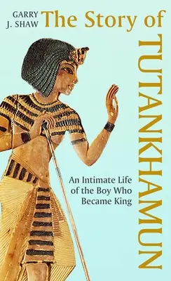 L'histoire de Toutânkhamon : une vie intime du garçon qui devint roi - The Story of Tutankhamun: An Intimate Life of the Boy Who Became King