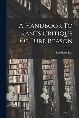Un manuel sur la Critique de la raison pure de Kant - A Handbook To Kants Critique Of Pure Reason