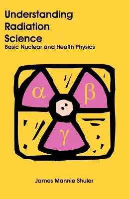 Comprendre la science des rayonnements : Les bases de la physique nucléaire et de la santé - Understanding Radiation Science: Basic Nuclear and Health Physics