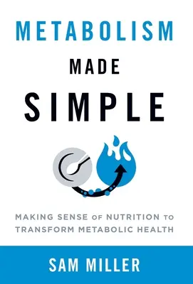 Le métabolisme en toute simplicité : La nutrition au service de la santé métabolique - Metabolism Made Simple: Making Sense of Nutrition to Transform Metabolic Health