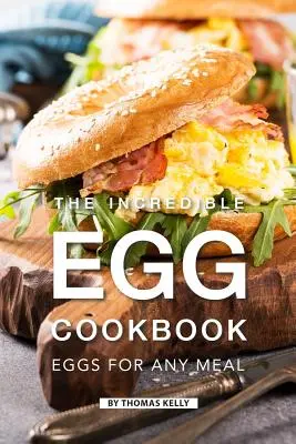 L'incroyable livre de cuisine des œufs : Des œufs pour tous les repas - The Incredible Egg Cookbook: Eggs for Any Meal