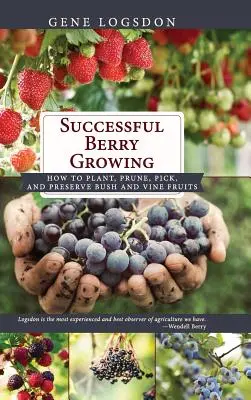 La culture réussie des baies : Comment planter, tailler, cueillir et conserver les fruits des buissons et des vignes - Successful Berry Growing: How to Plant, Prune, Pick and Preserve Bush and Vine Fruits