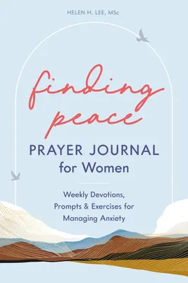 Trouver la paix : Journal de prière pour les femmes : Devotions hebdomadaires, messages et exercices pour gérer l'anxiété - Finding Peace: Prayer Journal for Women: Weekly Devotions, Prompts, and Exercises for Managing Anxiety