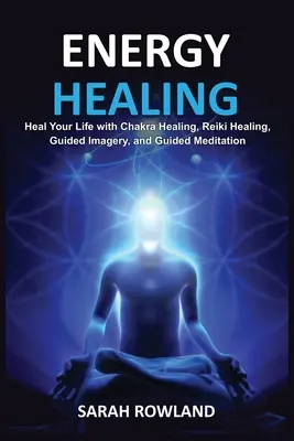 Guérison par l'énergie : Guérissez votre corps et augmentez votre énergie grâce aux soins Reiki, à l'imagerie guidée, à l'équilibrage des chakras et à la guérison des chakras. - Energy Healing: Heal Your Body and Increase Energy with Reiki Healing, Guided Imagery, Chakra Balancing, and Chakra Healing