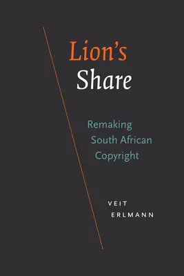 La part du lion : Remodeler le droit d'auteur sud-africain - Lion's Share: Remaking South African Copyright