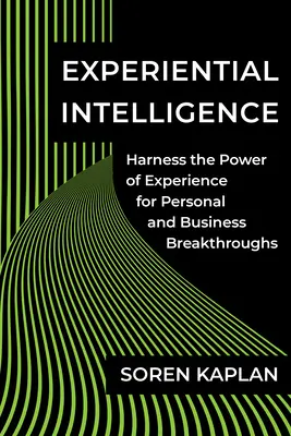 L'intelligence expérientielle : Exploiter le pouvoir de l'expérience pour réaliser des percées personnelles et professionnelles - Experiential Intelligence: Harness the Power of Experience for Personal and Business Breakthroughs