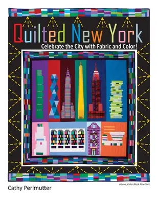 Quilted New York : Célébrer la ville avec du tissu et de la couleur - Quilted New York: Celebrate the City with Fabric and Color