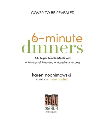 Dîners en 6 minutes (et plus !): 100 plats super simples avec 6 minutes de préparation et 6 ingrédients ou moins - 6-Minute Dinners (and More!): 100 Super Simple Dishes with 6 Minutes of Prep and 6 Ingredients or Less