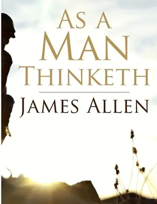 Comme un homme pense : La maîtrise de soi est une force, la pensée juste est une maîtrise, le calme est une puissance - As a Man Thinketh: Self-control is strength, Right Thought is mastery, Calmness is power