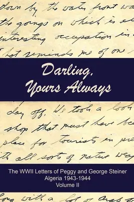 Chérie, toujours à toi : Les lettres de Peggy et George Steiner pendant la Seconde Guerre mondiale, Algérie 1943-1944 - Darling, Yours Always: The WWII Letters of Peggy and George Steiner, Algeria 1943-1944