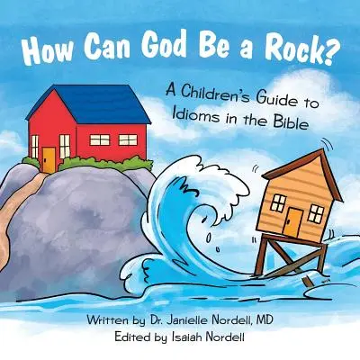 Comment Dieu peut-il être un rocher? : Guide des expressions idiomatiques de la Bible à l'usage des enfants - How Can God Be a Rock?: A Children's Guide to Idioms in the Bible