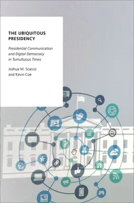 La présidence omniprésente : La communication présidentielle et la démocratie numérique à une époque tumultueuse - The Ubiquitous Presidency: Presidential Communication and Digital Democracy in Tumultuous Times