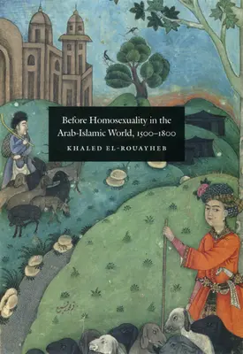 Avant l'homosexualité dans le monde arabo-musulman, 1500-1800 - Before Homosexuality in the Arab-Islamic World, 1500-1800