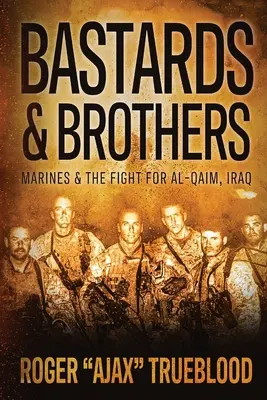 Bâtards et frères : Les Marines et la lutte pour Al-Qaim, Irak - Bastards & Brothers: Marines and the Fight for Al-Qaim, Iraq