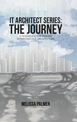 Série sur les architectes informatiques : Le voyage : Un guide pour tous ceux qui s'intéressent à l'architecture informatique - IT Architect Series: The Journey: A Guidebook for Anyone Interested in IT Architecture