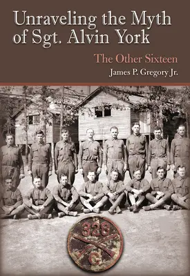 Démêler le mythe du sergent Alvin York : Les seize autres - Unraveling the Myth of Sgt. Alvin York: The Other Sixteen
