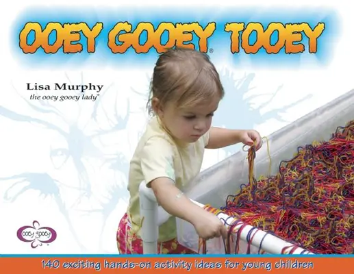 Ooey Gooey(r) Tooey : 140 idées d'activités pratiques pour les jeunes enfants - Ooey Gooey(r) Tooey: 140 Exciting Hands-On Activity Ideas for Young Children