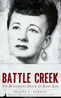 Meurtre à Battle Creek : La mort mystérieuse de Daisy Zick - Murder in Battle Creek: The Mysterious Death of Daisy Zick