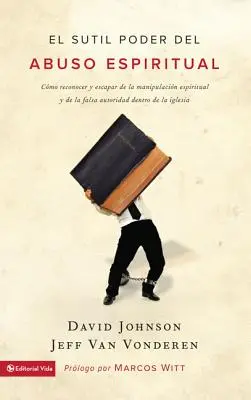 Le pouvoir subtil de l'abus spirituel : Comment reconnaître et échapper à la manipulation spirituelle et à la fausse autorité au sein de l'Eglise = The Subtle - El sutil poder del abuso espiritual: Cmo reconocer y escapar de la manipulacin espiritual y de la falsa autoridad dentro de la iglesia = The Subtle