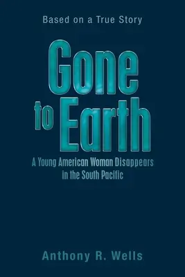 Une jeune Américaine disparaît dans le Pacifique Sud, d'après une histoire vraie - Gone to Earth a Young American Woman Disappears in the South Pacific: Based on a True Story