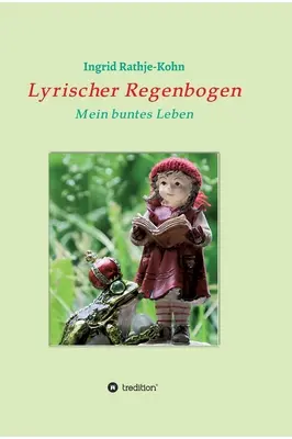 Lyrischer Regenbogen : Mein buntes Leben - Lyrischer Regenbogen: Mein buntes Leben