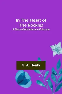 Au cœur des Rocheuses ; une histoire d'aventure dans le Colorado - In the Heart of the Rockies; A Story of Adventure in Colorado