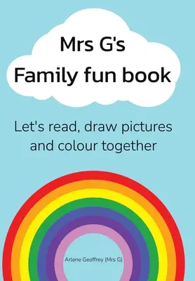 Le livre de la famille de Mme G : Lisons des histoires, faisons des dessins et colorions ensemble. - Mrs G's Family Fun Book: Let's Read Stories, Draw Pictures and Colour Together.