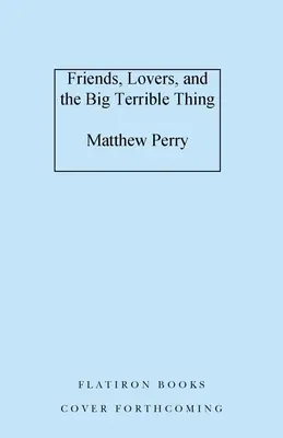 Friends, Lovers, and the Big Terrible Thing : A Memoir (en anglais) - Friends, Lovers, and the Big Terrible Thing: A Memoir