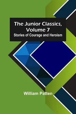 Les Petits classiques, volume 7 : Histoires de courage et d'héroïsme - The Junior Classics, Volume 7: Stories of Courage and Heroism