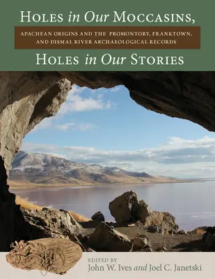 Trous dans nos mocassins, trous dans nos histoires : Les origines apaches et les archives archéologiques de Promontory, Franktown et Dismal River - Holes in Our Moccasins, Holes in Our Stories: Apachean Origins and the Promontory, Franktown, and Dismal River Archaeological Records