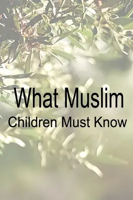 Ce que les enfants musulmans doivent savoir - What Muslim Children Must Know