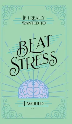 Si je voulais vraiment vaincre le stress, je... - If I Really Wanted to Beat Stress, I Would...