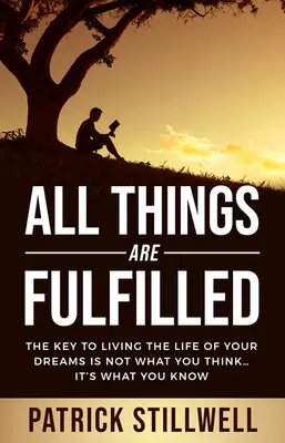 Toutes les choses sont accomplies : La clé pour vivre la vie de ses rêves n'est pas ce que l'on pense... mais ce que l'on sait. - All Things Are Fulfilled: They key to living the life of your dreams is not what you think...it's what you know