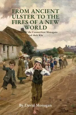 De l'ancienne Ulster aux feux d'un nouveau monde : L'histoire des Monagans du Connecticut et de leurs proches - From Ancient Ulster to the Fires of a New World: The Story of the Connecticut Monagans and their Kin