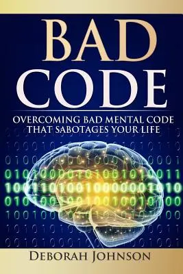 Bad Code : Surmonter les mauvais codes mentaux qui sabotent votre vie - Bad Code: Overcoming Bad Mental Code That Sabotages Your Life