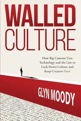 Walled Culture : Comment les grandes entreprises de contenu utilisent la technologie et la loi pour verrouiller la culture et maintenir les créateurs dans la pauvreté - Walled Culture: How Big Content Uses Technology and the Law to Lock Down Culture and Keep Creators Poor