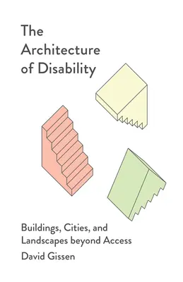 L'architecture du handicap : Bâtiments, villes et paysages au-delà de l'accessibilité - The Architecture of Disability: Buildings, Cities, and Landscapes Beyond Access