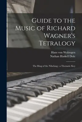 Guide de la musique de la Tétralogie de Richard Wagner : L'Anneau du Nibelung : une clé thématique - Guide to the Music of Richard Wagner's Tetralogy: The Ring of the Nibelung: a Thematic Key