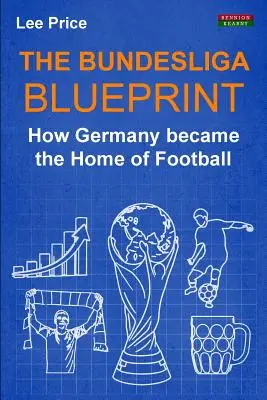 Le plan de la Bundesliga : Comment l'Allemagne est devenue la patrie du football - The Bundesliga Blueprint: How Germany became the Home of Football