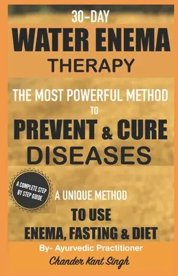 Thérapie par lavement d'eau de 30 jours : La méthode la plus puissante pour prévenir et guérir les maladies - 30-Day Water Enema Therapy: The Most Powerful Method to Prevent & Cure Disease
