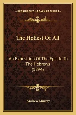 Le plus saint de tous : Exposition de l'épître aux Hébreux (1894) - The Holiest of All: An Exposition of the Epistle to the Hebrews (1894)