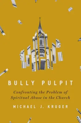 Bully Pulpit : Faire face au problème des abus spirituels dans l'Église - Bully Pulpit: Confronting the Problem of Spiritual Abuse in the Church