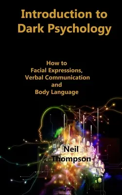 Introduction à la psychologie noire : comment interpréter les expressions faciales, la communication verbale et le langage corporel - Introduction to Dark Psychology: How to Interpret Facial Expressions, Verbal Communication and Body Language