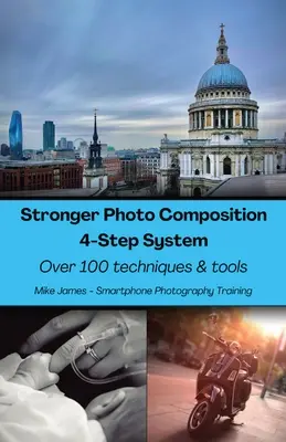 Une composition photo plus forte - Système en quatre étapes : Plus de 100 techniques et outils - Stronger Photo Composition - Four-Step System: Over 100 Techniques and Tools