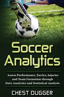 Soccer Analytics : Évaluer les performances, les tactiques, les blessures et la formation de l'équipe grâce à l'analyse des données et des statistiques - Soccer Analytics: Assess Performance, Tactics, Injuries and Team Formation through Data Analytics and Statistical Analysis