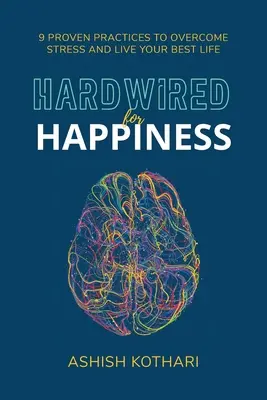 Le bonheur, c'est câblé : 9 pratiques éprouvées pour vaincre le stress et vivre au mieux de sa forme - Hardwired for Happiness: 9 Proven Practices to Overcome Stress and Live Your Best Life