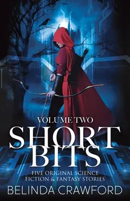 Short Bits, Volume 2 : Cinq histoires originales de science-fiction et de fantasy - Short Bits, Volume 2: Five original science fiction & fantasy stories